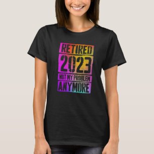 Camiseta Colorido Retirado 2023 No Es Mi Problema Ya Jubila