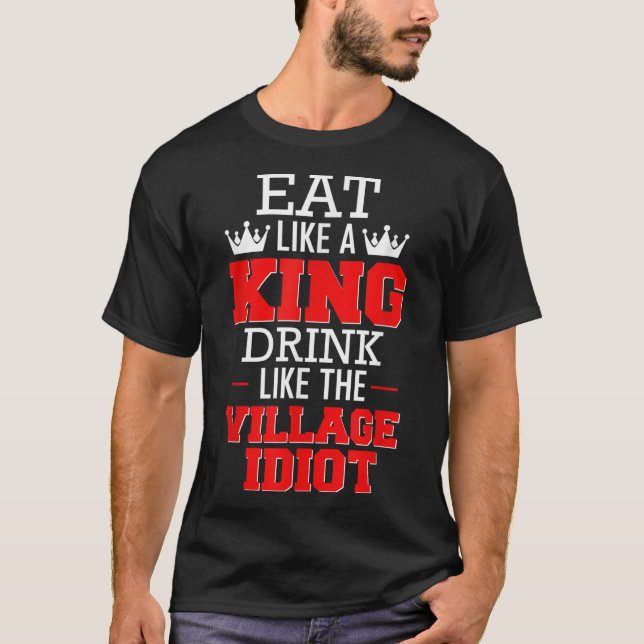 Camiseta Coma como una bebida de rey como un idiota de pueb (Anverso)