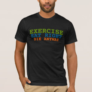 Camiseta Coma el ejercicio correcto mueren de todos modos