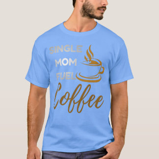 Camiseta Combustible de Café para Mamá Soltera Divertido Em