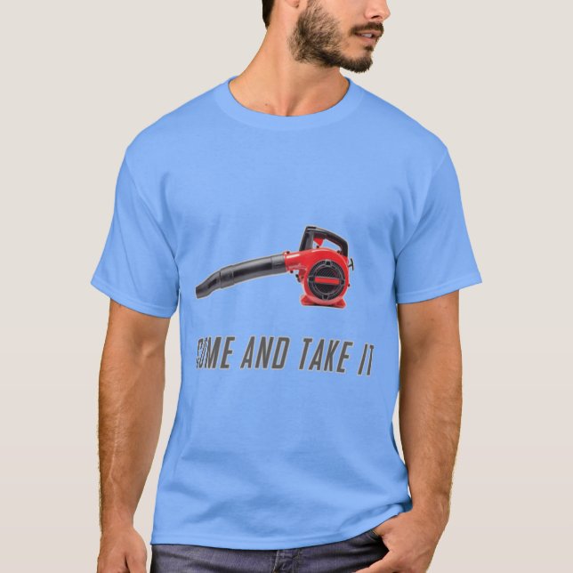 Camiseta Come And Take It Gas Powered Leaf Blower Funny Shi (Anverso)