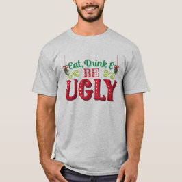 Camiseta Come Bebida Y Sé Feo Navidades Feo De Navidad