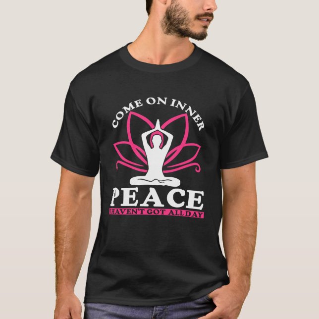 Camiseta Come On Inner Peace I Haven t Got All Day  Yoga  1 (Anverso)
