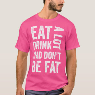 Camiseta come y bebe mucho pero no seas gordo gracioso