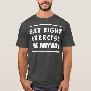 Camiseta Comer bien, Ejercicio, Morir de todos modos Divert