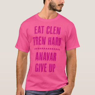 Camiseta Comer Clen Tren Hard Anavar Renuncia Funny Bodybui