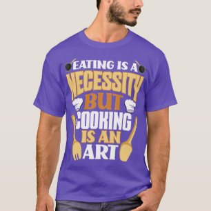 Camiseta Comer es una necesidad, pero cocinar es una divers