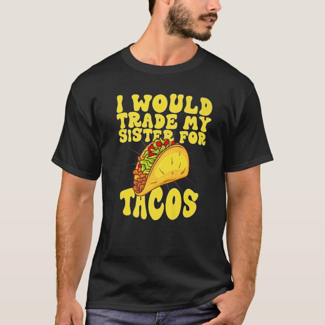 Camiseta Comerciaría a mi hermana por los tacos que cambiar (Anverso)