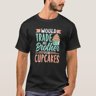 Camiseta ¿Comerciaría Mi Hermano Por Pastel De Cupcakes Cup