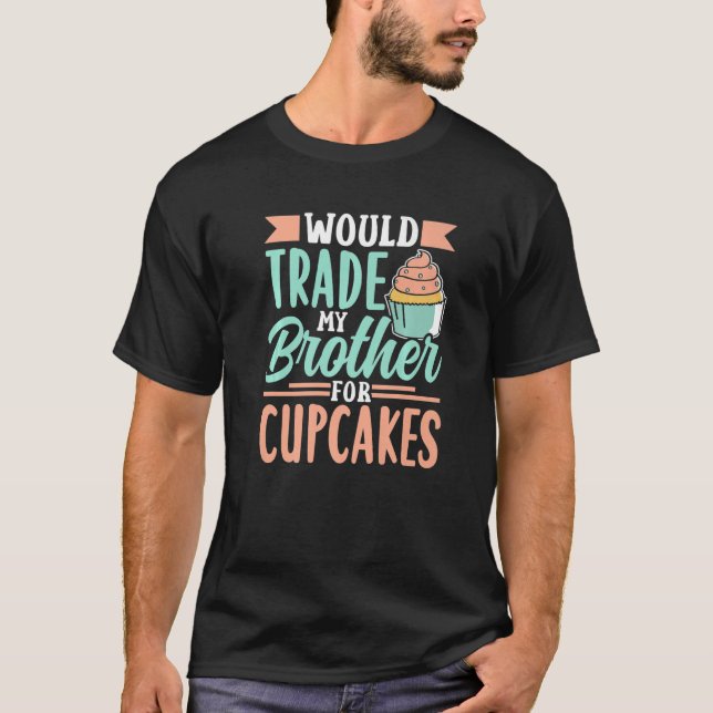 Camiseta ¿Comerciaría Mi Hermano Por Pastel De Cupcakes Cup (Anverso)