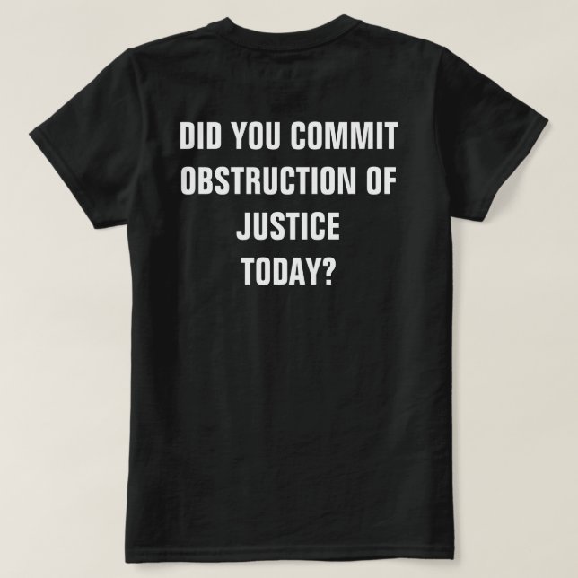 Camiseta ¿Cometiste hoy la obstrucción de la justicia? (Reverso del diseño)