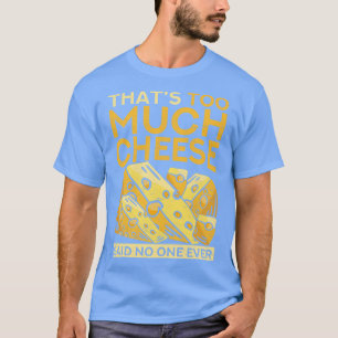 Camiseta Comida divertida que es mucho queso dijo nadie
