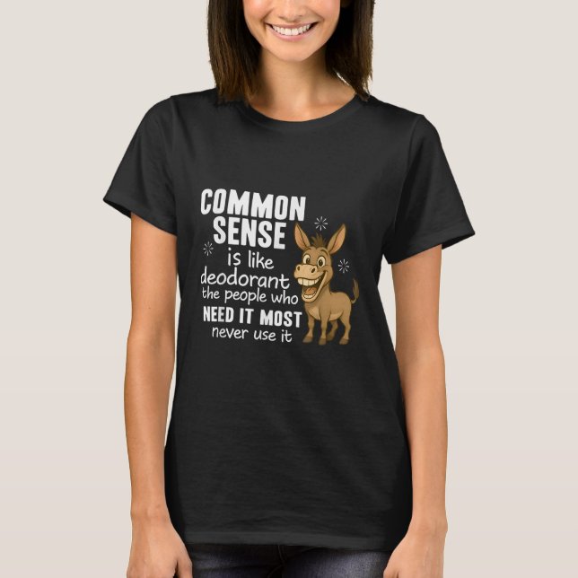 Camiseta Common Sense Is Like Deodorant The People Who Need (Anverso)