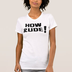 Camiseta ¡Cómo es grosero!