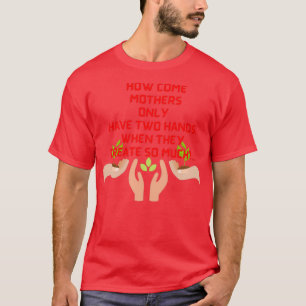 Camiseta ¿Cómo es que la madre x27 sólo tiene dos manos?