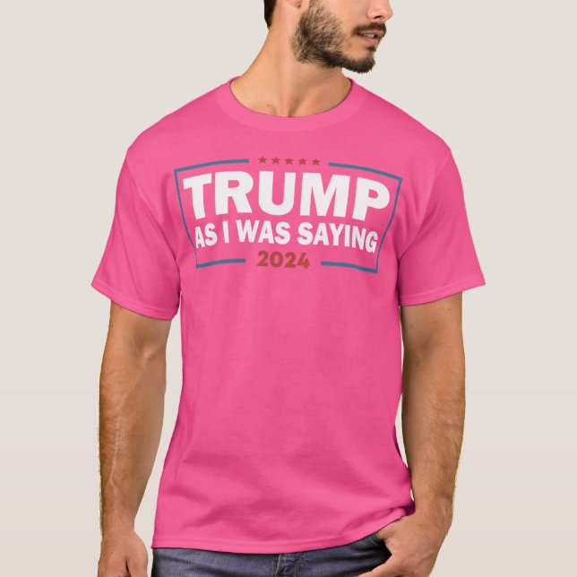 Camiseta Como Estaba Diciendo El Presidente De Trump 2024 (Anverso)