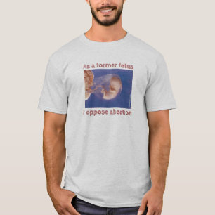 Camiseta Como exfeto me opongo al aborto