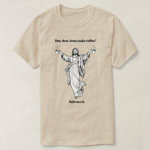 Camiseta ¿Cómo hace Jesús para que el café sea hebreo?