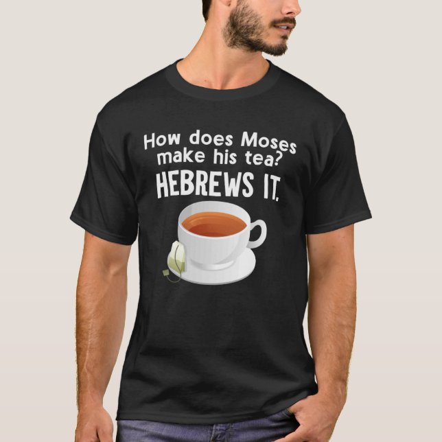 Camiseta ¿Cómo Hace Moisés Su Té Que Lo Hace Hebreo? (Anverso)