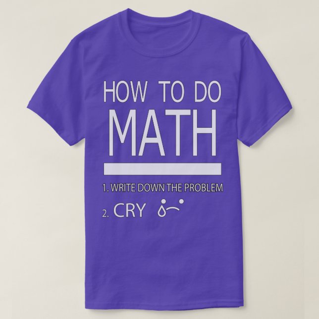 Camiseta Cómo Hacer Las Matemáticas Anote El Problema Llora (Diseño del anverso)