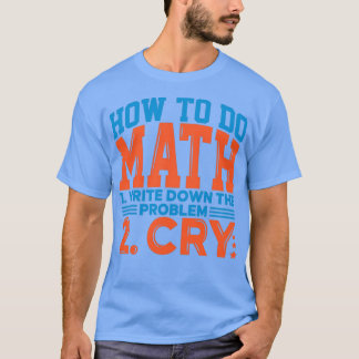 Camiseta Cómo hacer matemáticas 1 Anote el problema 2 Cry f