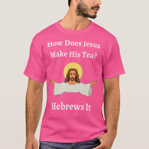 Camiseta ¿Cómo Hizo Jesús Su Té Hebreo Joyas Divertidas?