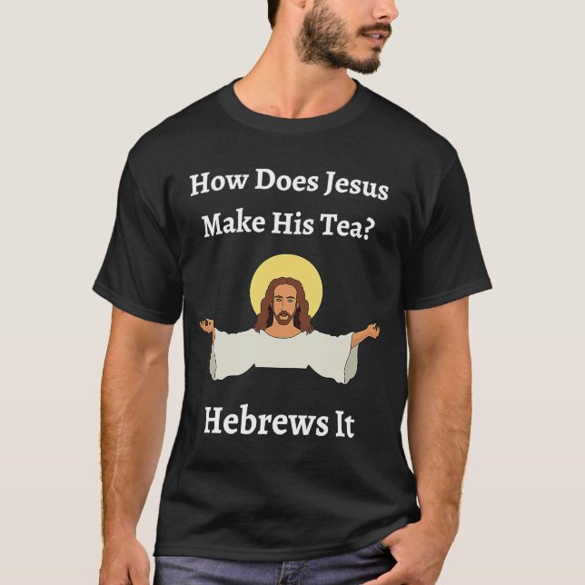 Camiseta ¿Cómo Hizo Jesús Su Té Hebreo Judío? (Anverso)