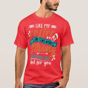 Camiseta Como mi café, como yo, fuerte, dulce y fuerte.