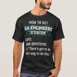 Camiseta Cómo Obtener La Atención De Un Ingeniero Gracioso 
