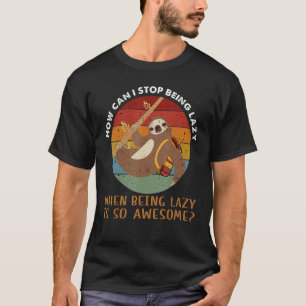 Camiseta ¿Cómo Puedo Dejar De Ser Perezoso Cuando Soy Perez
