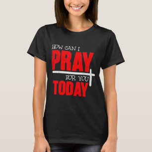 Camiseta Cómo puedo orar por ti hoy oración cristiana Fait