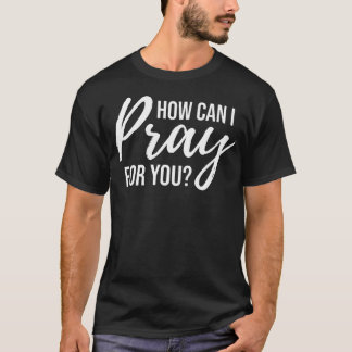 Camiseta ¿Cómo puedo rezar por ti?
