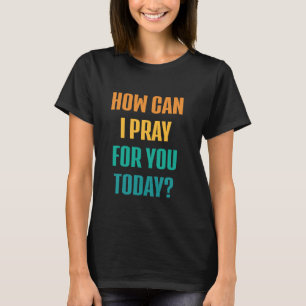 Camiseta Cómo puedo rezar por ti hoy Oración Cristiana Jesu