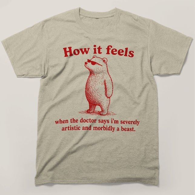 Camiseta Cómo se siente severamente artístico mórbidamente  (Subido por el creador)