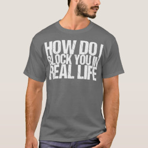 Camiseta Cómo te bloqueo en la vida real