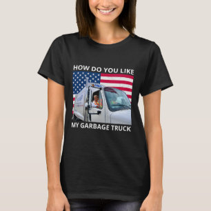 Camiseta ¿Cómo Te Gusta Mi Camión Basura Que Trump Viajó En