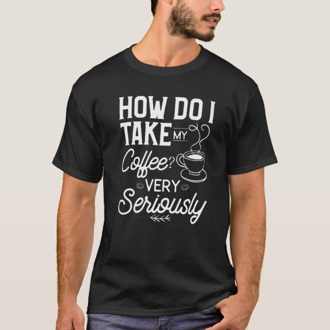 Camiseta Cómo Tomar Mi Café En Serio Cafeína (Anverso)