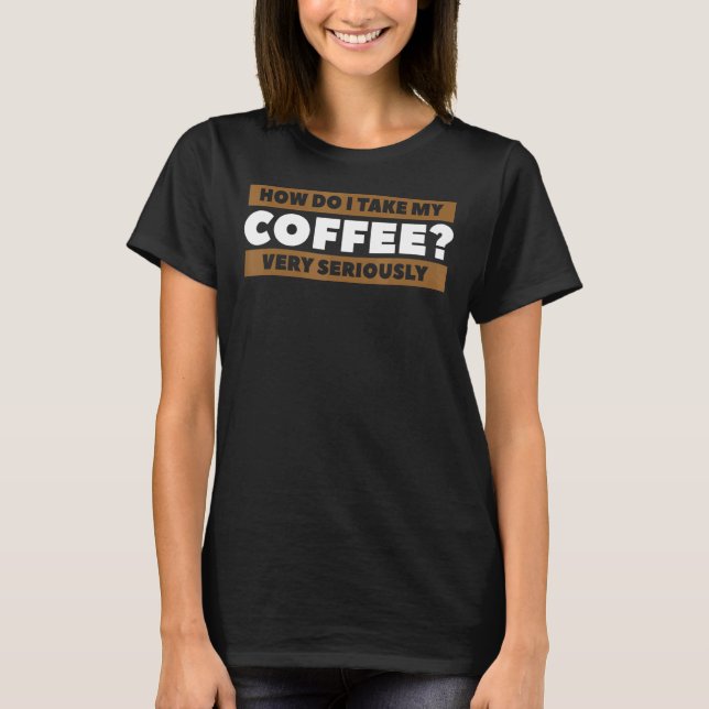 Camiseta Cómo Tomar Mi Café En Serio Cafeína 1 (Anverso)