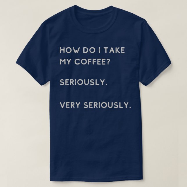 Camiseta Cómo Tomar Mi Café En Serio Muy Seriamente (Diseño del anverso)