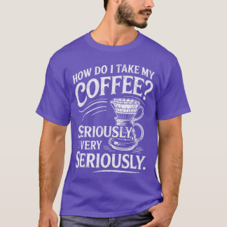 Camiseta Cómo tomo mi café muy en serio Café divertido