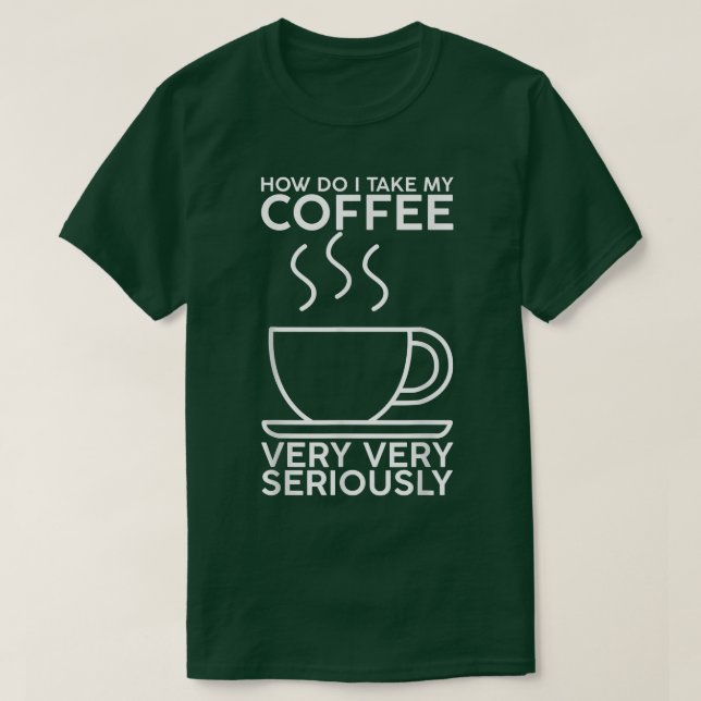 Camiseta Cómo Tomo Mi Café, Muy, Muy Serio (Diseño del anverso)