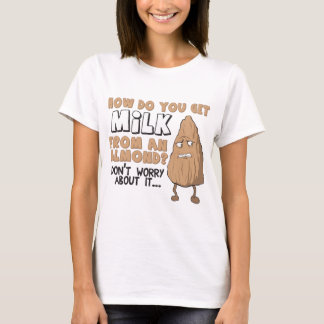 Camiseta ¿Cómo usted consigue la leche de una almendra?