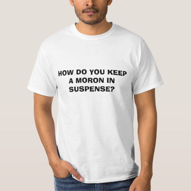 CAMISETA ¿CÓMO USTED MANTIENE A UN IMBÉCIL SUSPENSO? (Anverso)