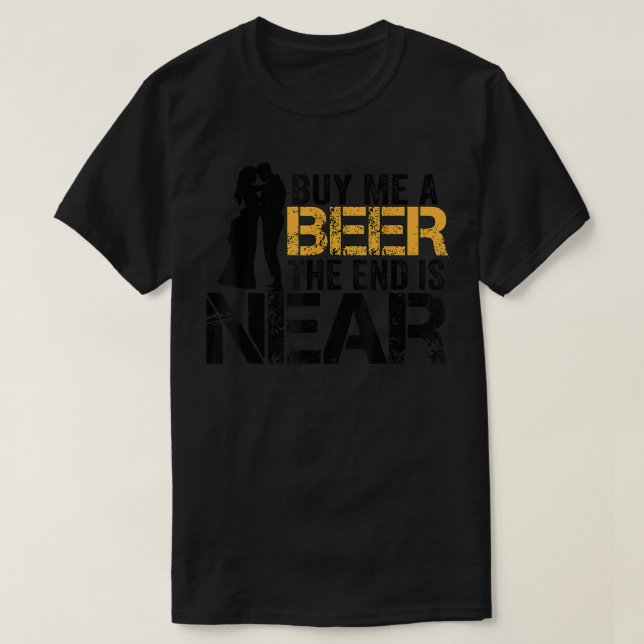 Camiseta Cómprame Una Cerveza El Fin Es Casi Gracioso Sólo  (Diseño del anverso)