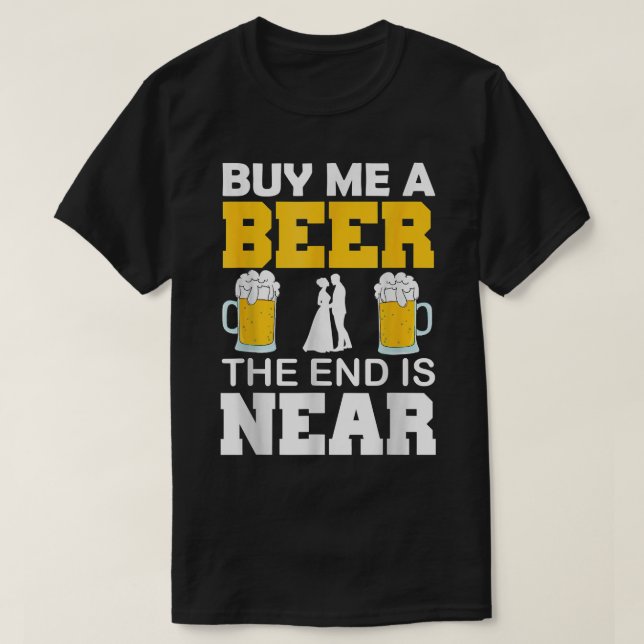 Camiseta Cómprame Una Cerveza El Fin Está Cerca De Divertid (Diseño del anverso)