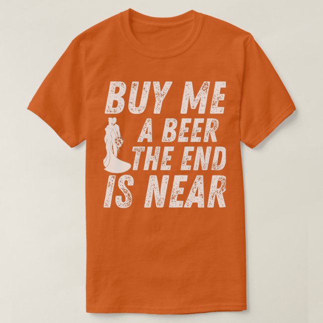 Camiseta Cómprame Una Cerveza El Fin Está Cerca De La Fiest (Diseño del anverso)