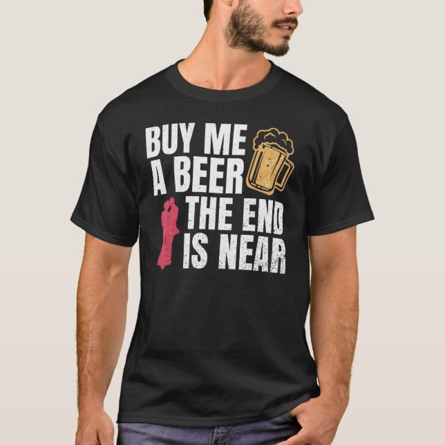 Camiseta Cómprame Una Cerveza El Fin Está Cerca Del Bache D (Anverso)