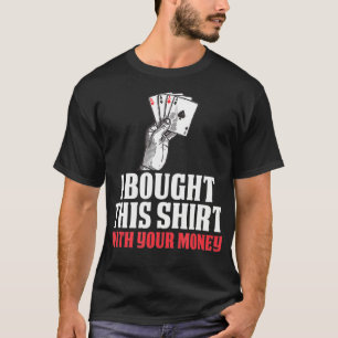 Camiseta Compré Esto Con Tu Dinero Gracioso Regalo De Poker