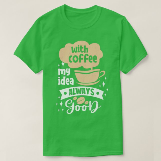 Camiseta Con café mi idea siempre es bueno para el café (Diseño del anverso)
