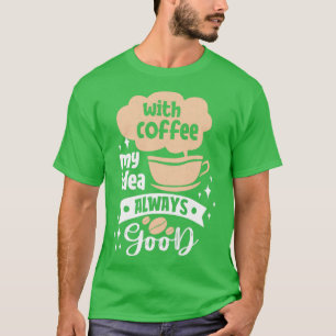 Camiseta Con café mi idea siempre es bueno para el café